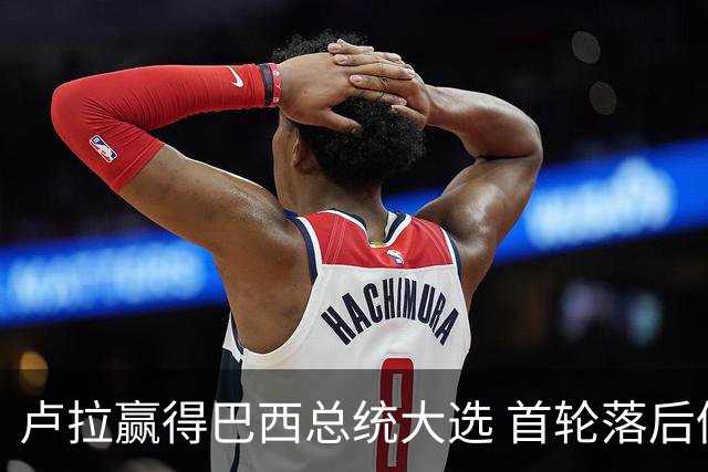 卢拉赢得巴西总统大选 首轮落后仍戏剧性翻盘